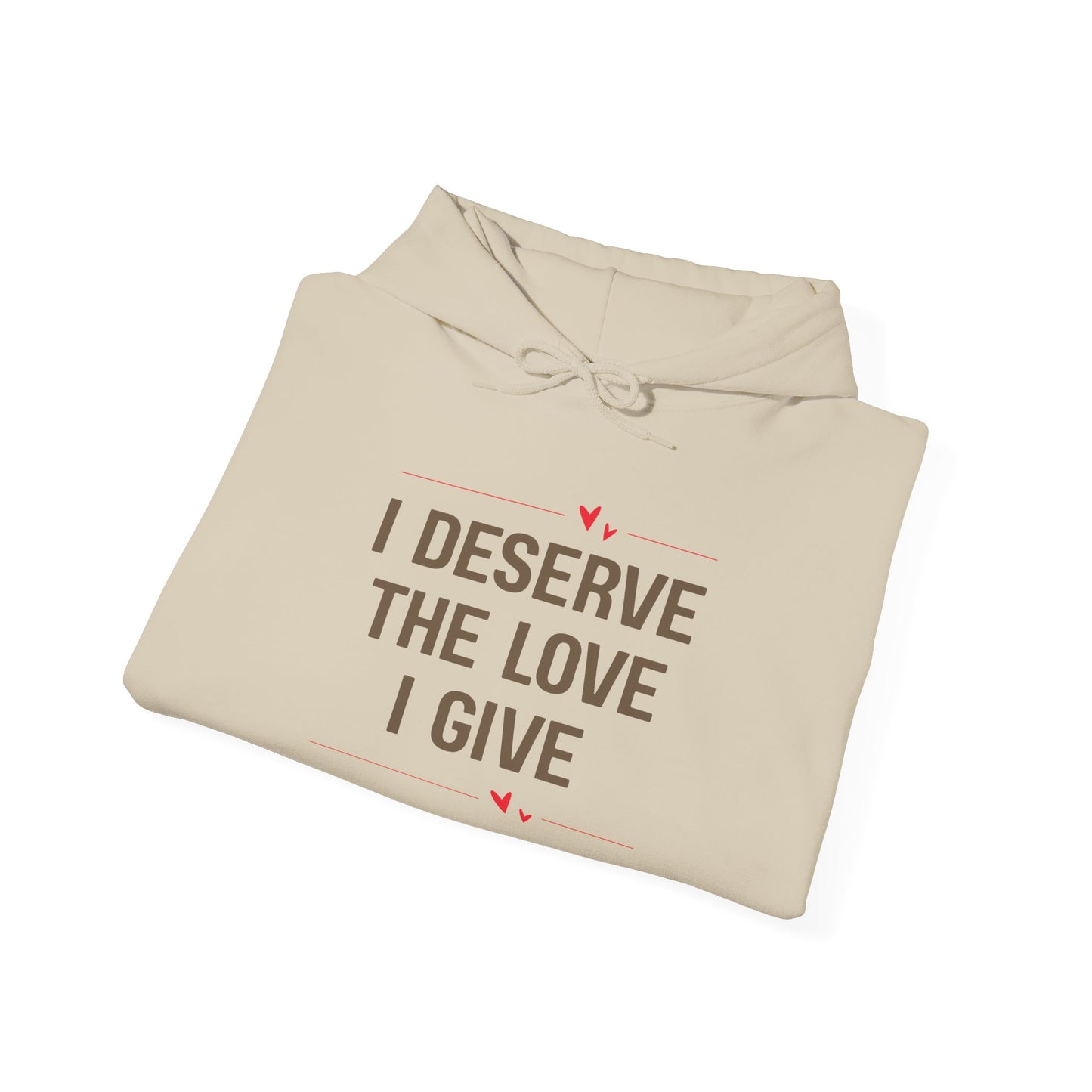 Unisex Hooded Sweatshirt - I Deserve the Love I Give, Cozy Gift for Self-Care, Birthday, Encouragement, Fall Fashion