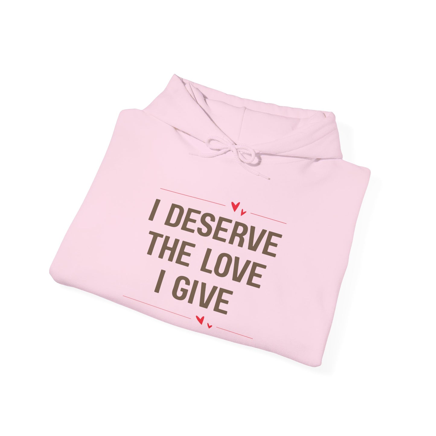 Unisex Hooded Sweatshirt - I Deserve the Love I Give, Cozy Gift for Self-Care, Birthday, Encouragement, Fall Fashion