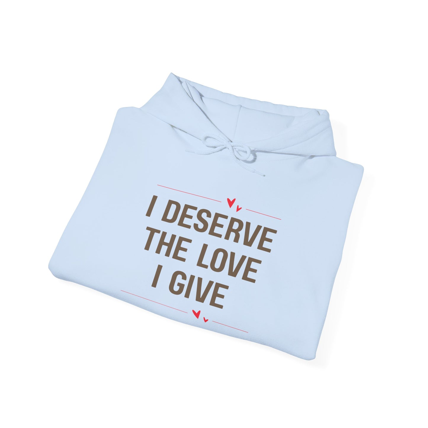 Unisex Hooded Sweatshirt - I Deserve the Love I Give, Cozy Gift for Self-Care, Birthday, Encouragement, Fall Fashion
